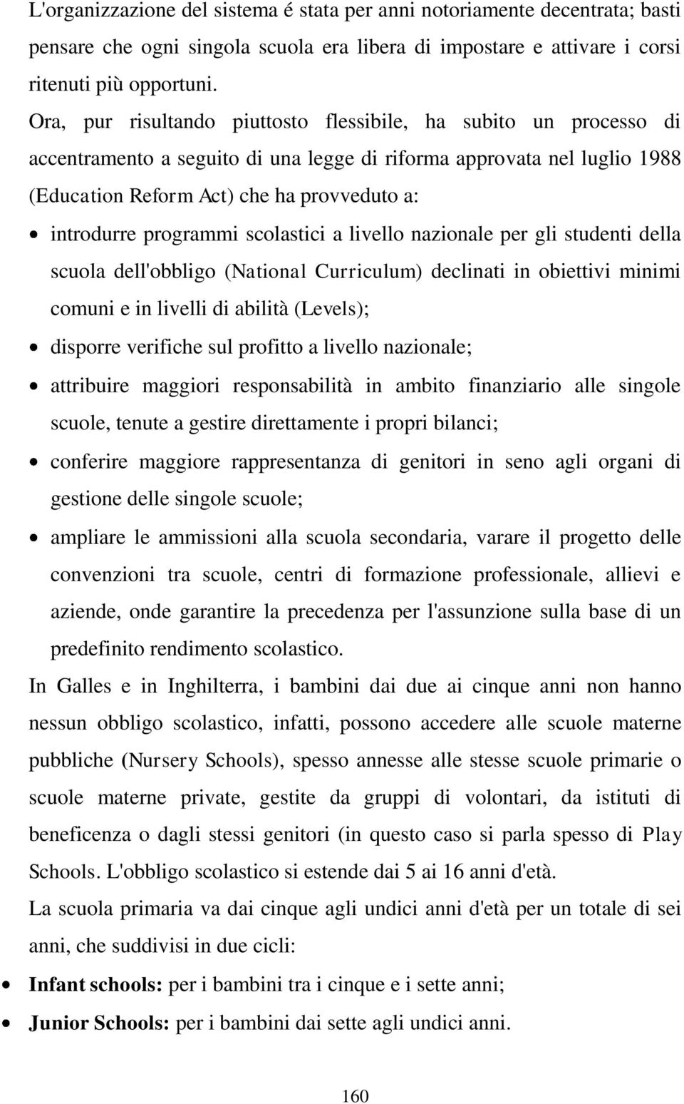 programmi scolastici a livello nazionale per gli studenti della scuola dell'obbligo (National Curriculum) declinati in obiettivi minimi comuni e in livelli di abilità (Levels); disporre verifiche sul