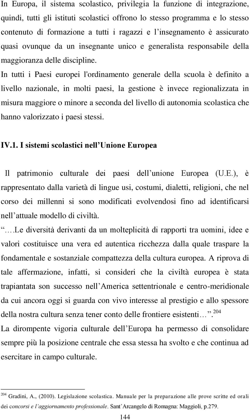 In tutti i Paesi europei l'ordinamento generale della scuola è definito a livello nazionale, in molti paesi, la gestione è invece regionalizzata in misura maggiore o minore a seconda del livello di