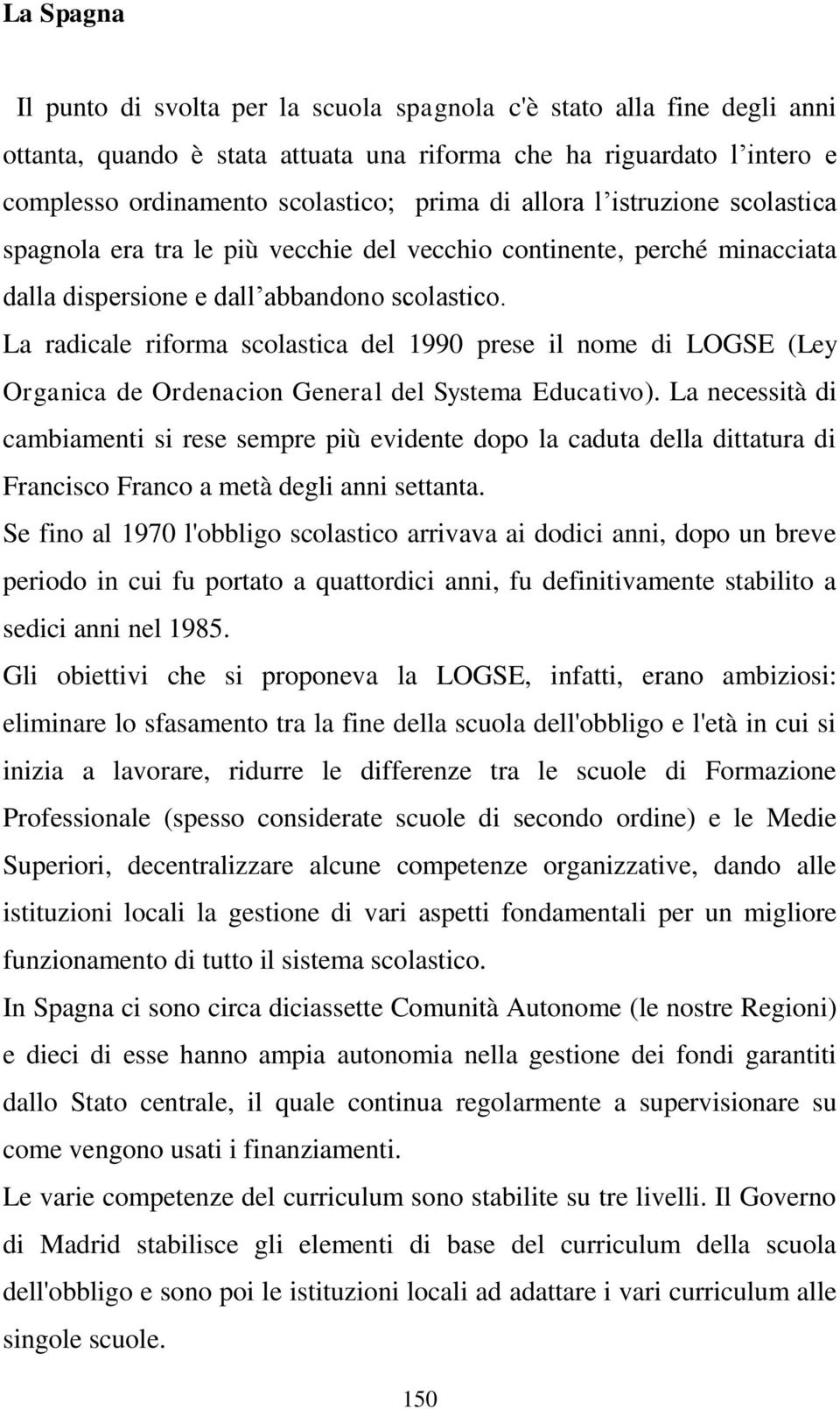 La radicale riforma scolastica del 1990 prese il nome di LOGSE (Ley Organica de Ordenacion General del Systema Educativo).