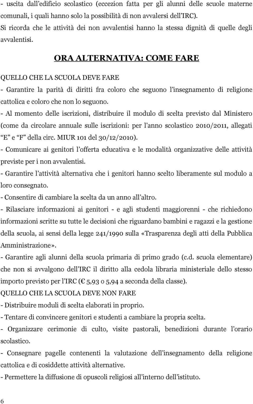 ORA ALTERNATIVA: COME FARE QUELLO CHE LA SCUOLA DEVE FARE - Garantire la parità di diritti fra coloro che seguono l insegnamento di religione cattolica e coloro che non lo seguono.