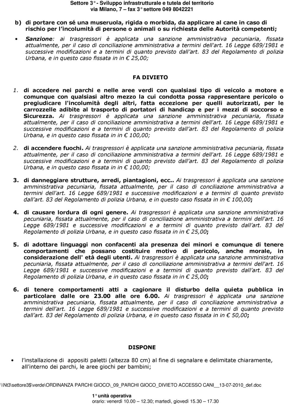 di accedere nei parchi e nelle aree verdi con qualsiasi tipo di veicolo a motore e comunque con qualsiasi altro mezzo la cui condotta possa rappresentare pericolo o pregiudicare l'incolumità degli