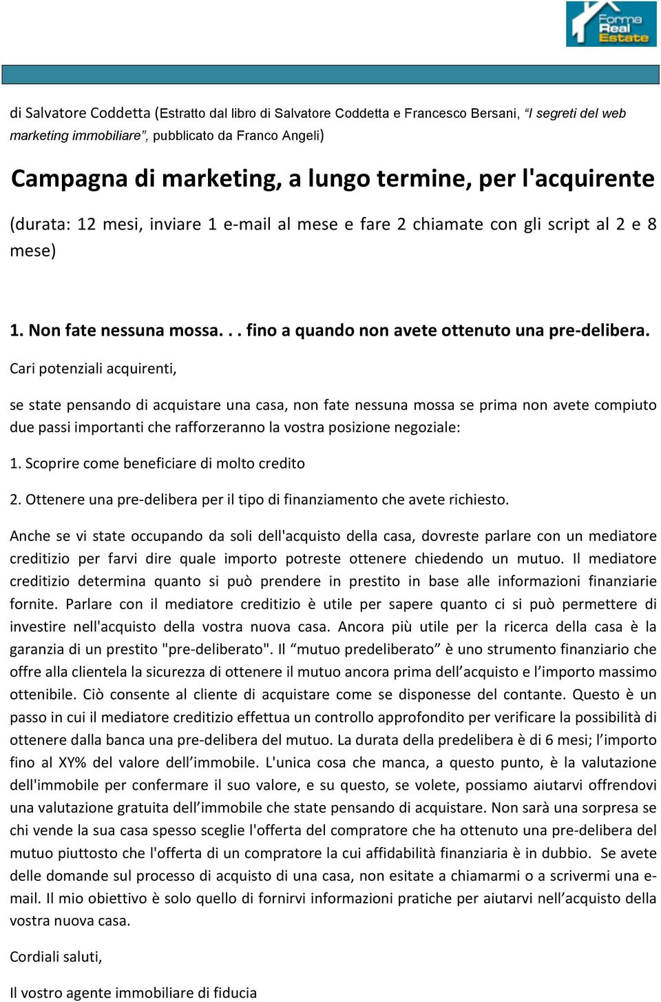 Cari potenziali acquirenti, se state pensando di acquistare una casa, non fate nessuna mossa se prima non avete compiuto due passi importanti che rafforzeranno la vostra posizione negoziale: 1.