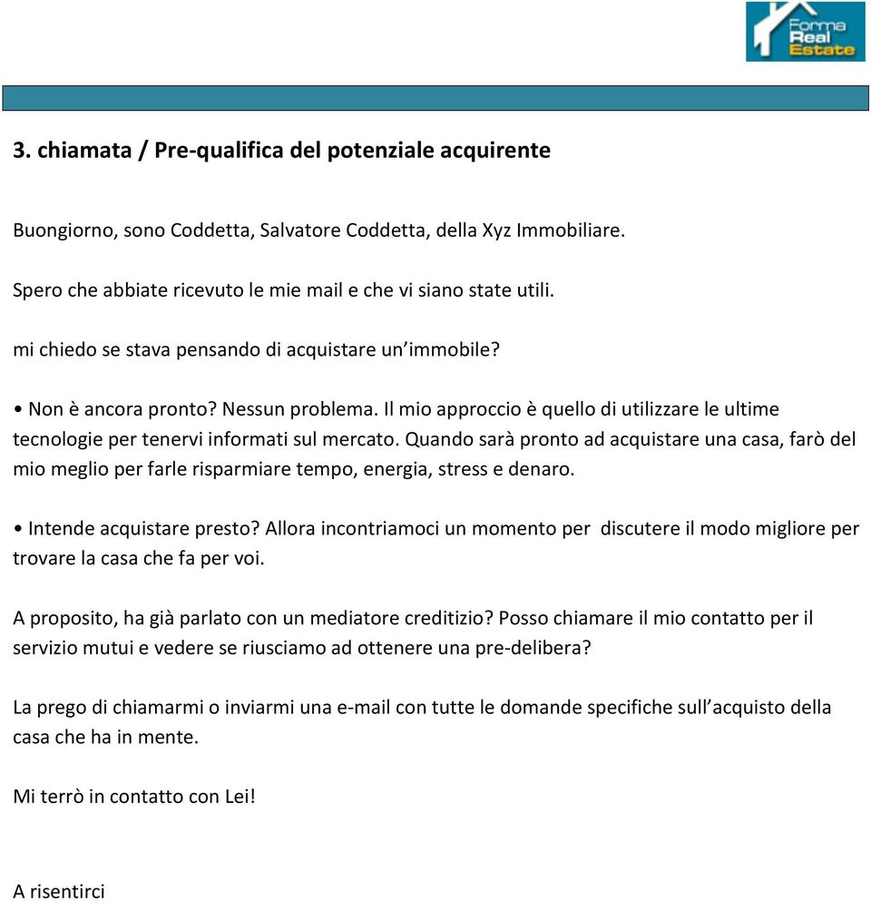 Quando sarà pronto ad acquistare una casa, farò del mio meglio per farle risparmiare tempo, energia, stress e denaro. Intende acquistare presto?