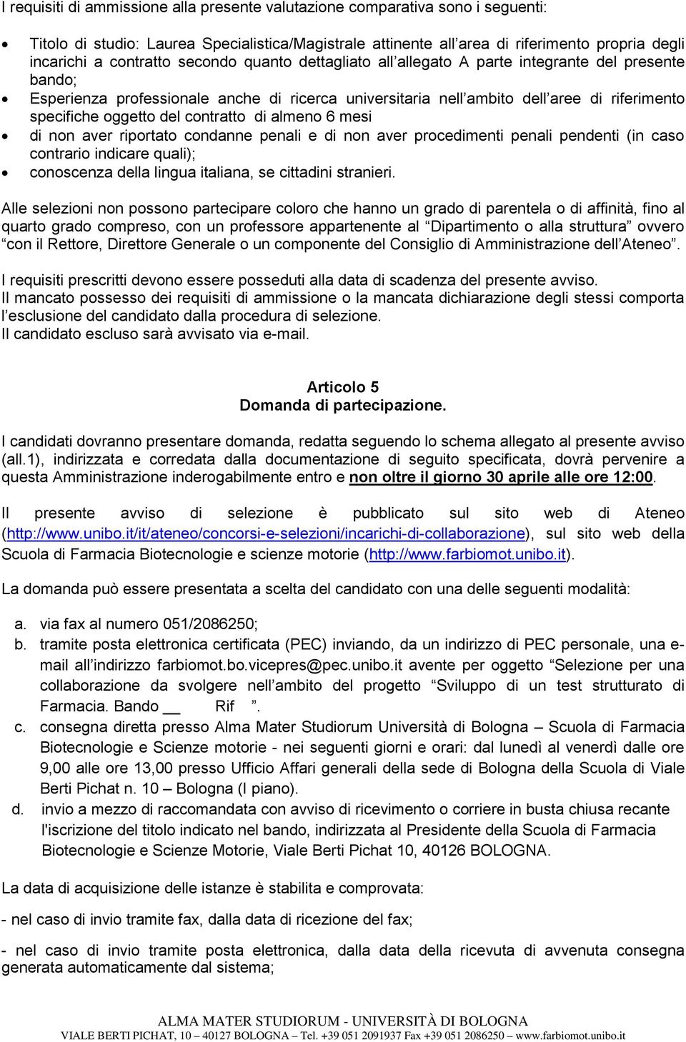 penali e di non aver procedimenti penali pendenti (in caso contrario indicare quali); conoscenza della lingua italiana, se cittadini stranieri.