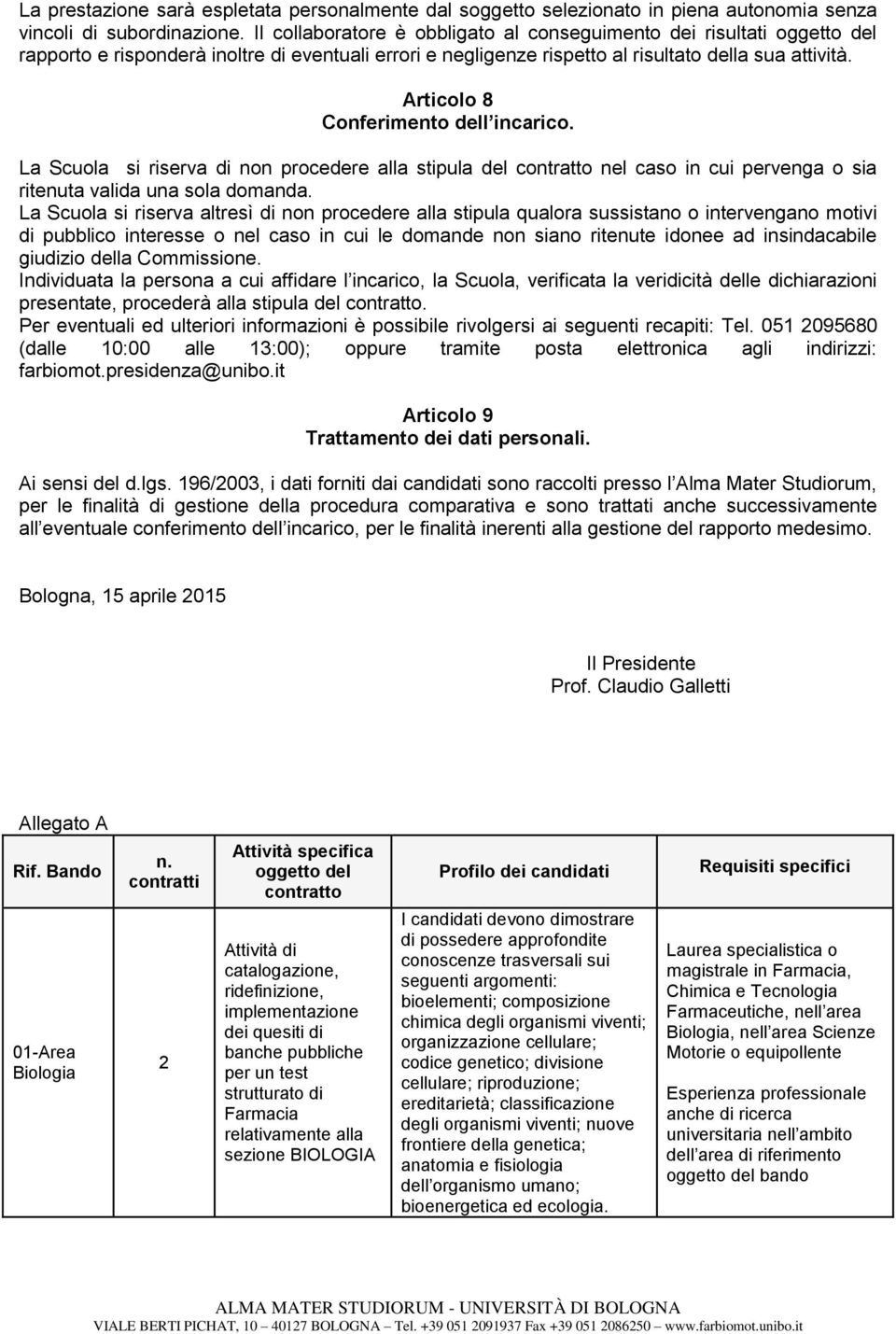 Articolo 8 Conferimento dell incarico. La Scuola si riserva di non procedere alla stipula del contratto nel caso in cui pervenga o sia ritenuta valida una sola domanda.