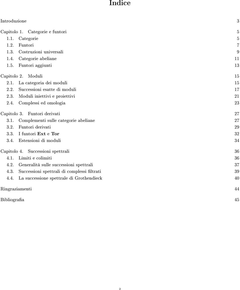 2. Funtori derivati 29 3.3. I funtori Ext e Tor 32 3.4. Estensioni di moduli 34 Capitolo 4. Successioni spettrali 36 4.1. Limiti e colimiti 36 4.2. Generalità sulle successioni spettrali 37 4.