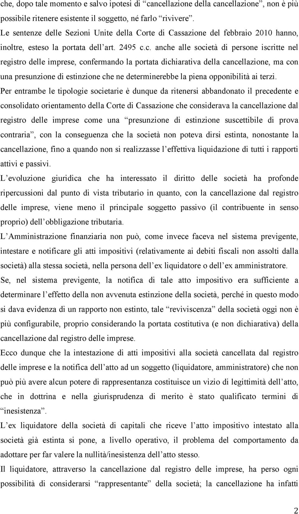 c. anche alle società di persone iscritte nel registro delle imprese, confermando la portata dichiarativa della cancellazione, ma con una presunzione di estinzione che ne determinerebbe la piena