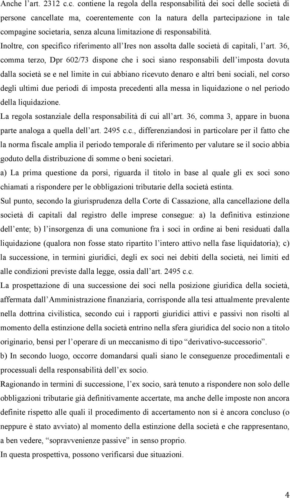 36, comma terzo, Dpr 602/73 dispone che i soci siano responsabili dell imposta dovuta dalla società se e nel limite in cui abbiano ricevuto denaro e altri beni sociali, nel corso degli ultimi due