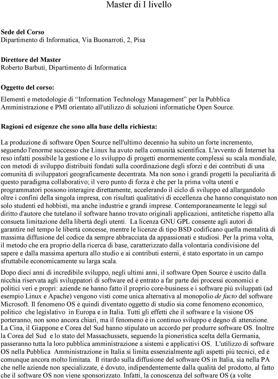 Ragioni ed esigenze che sono alla base della richiesta: La produzione di software Open Source nell'ultimo decennio ha subito un forte incremento, seguendo l'enorme successo che Linux ha avuto nella