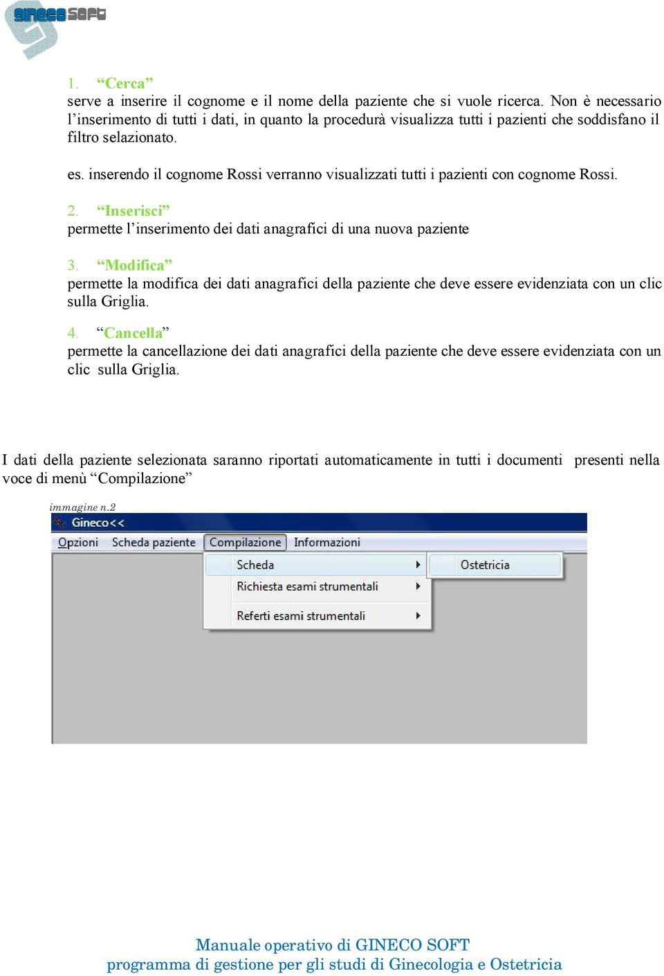 inserendo il cognome Rossi verranno visualizzati tutti i pazienti con cognome Rossi. 2. Inserisci permette l inserimento dei dati anagrafici di una nuova paziente 3.