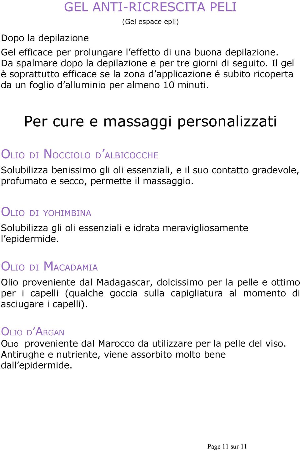 Per cure e massaggi personalizzati OLIO DI NOCCIOLO D ALBICOCCHE Solubilizza benissimo gli oli essenziali, e il suo contatto gradevole, profumato e secco, permette il massaggio.