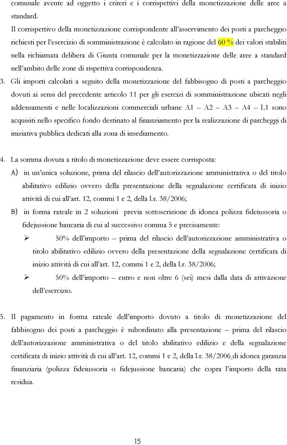 richiamata delibera di Giunta comunale per la monetizzazione delle aree a standard nell ambito delle zone di rispettiva corrispondenza. 3.