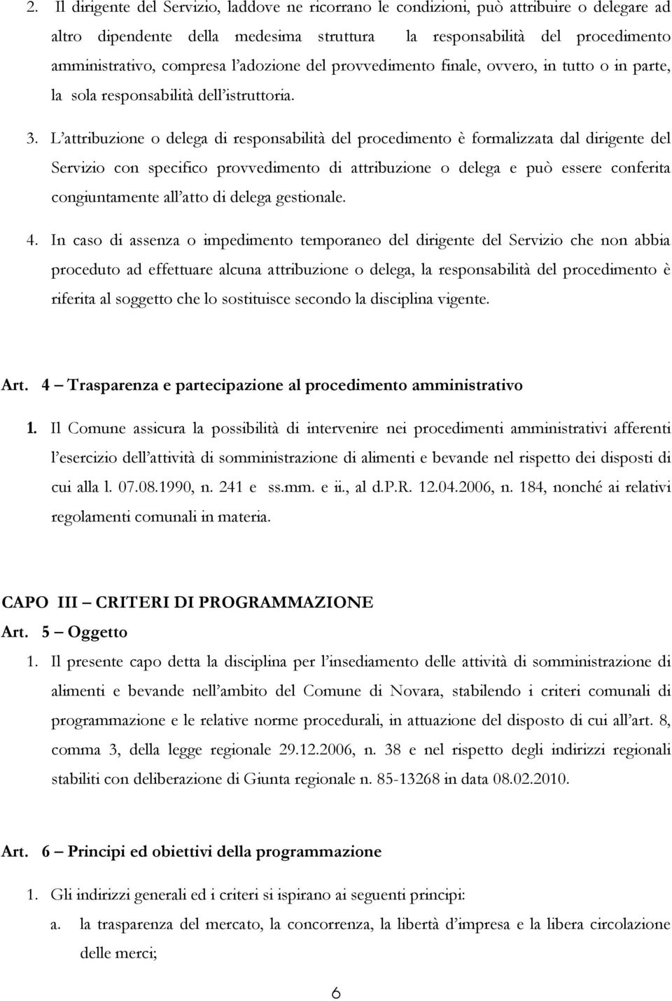 L attribuzione o delega di responsabilità del procedimento è formalizzata dal dirigente del Servizio con specifico provvedimento di attribuzione o delega e può essere conferita congiuntamente all