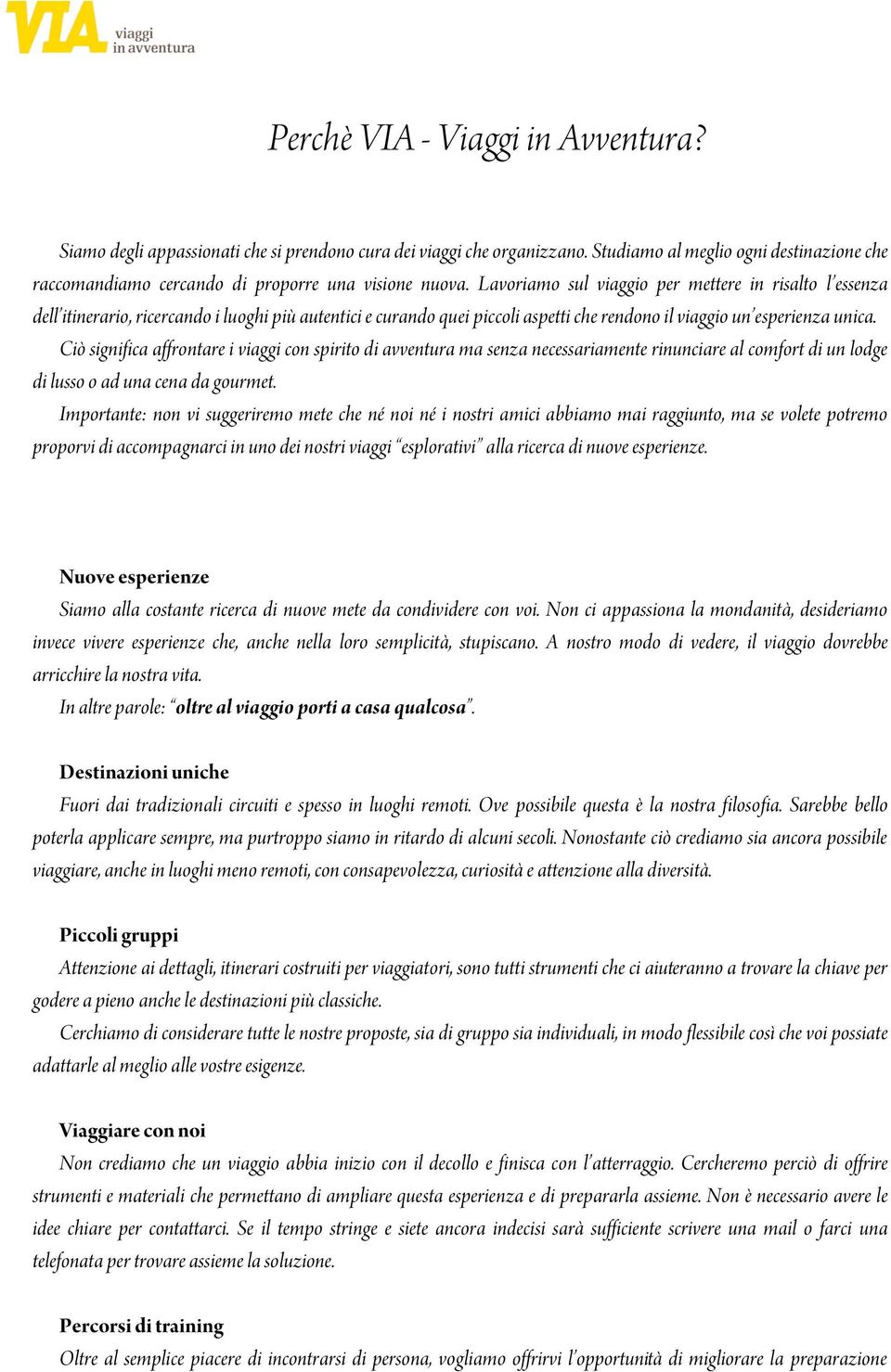 Lavoriamo sul viaggio per mettere in risalto l essenza dell itinerario, ricercando i luoghi più autentici e curando quei piccoli aspetti che rendono il viaggio un esperienza unica.