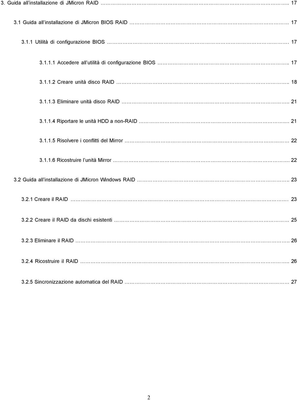 1.1.6 Ricostruire l unità Mirror. 22 3.2 Guida all installazione di JMicron Windows RAID.. 23 3.2.1 Creare il RA ID. 23 3.2.2 Creare il RAID da dischi esistenti 25 3.