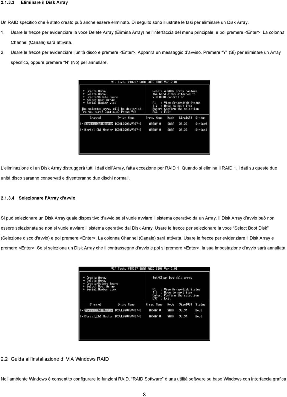 Usare le frecce per evidenziare l unità disco e premere <Enter>. Apparirà un messaggio d avviso. Premere Y (Sì) per eliminare un Array specifico, oppure premere N (No) per annullare.