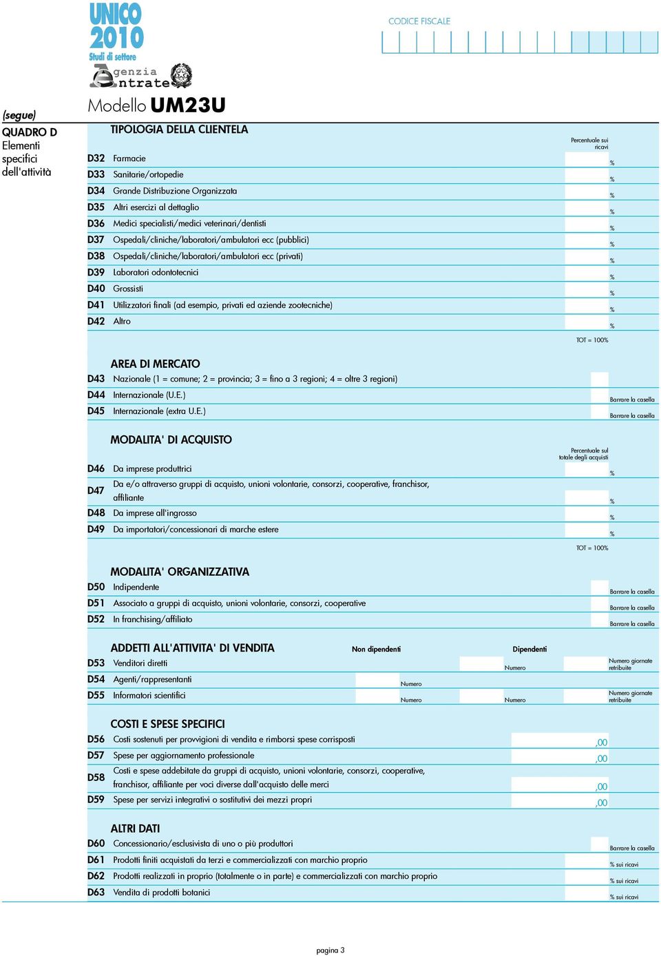 D4 Utilizzatori finali (ad esempio, privati ed aziende zootecniche) D4 Altro TOT = 00 D43 D44 D45 AREA DI MERCATO Nazionale ( = comune; = provincia; 3 = fino a 3 regioni; 4 = oltre 3 regioni)