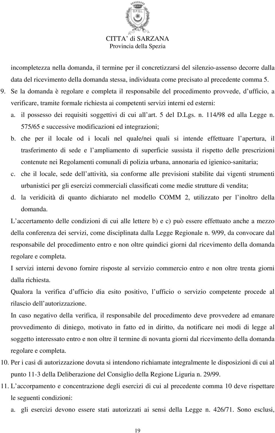 il possesso dei requisiti soggettivi di cui all art. 5 del D.Lgs. n. 114/98 ed alla Legge n. 575/65 e successive modificazioni ed integrazioni; b.