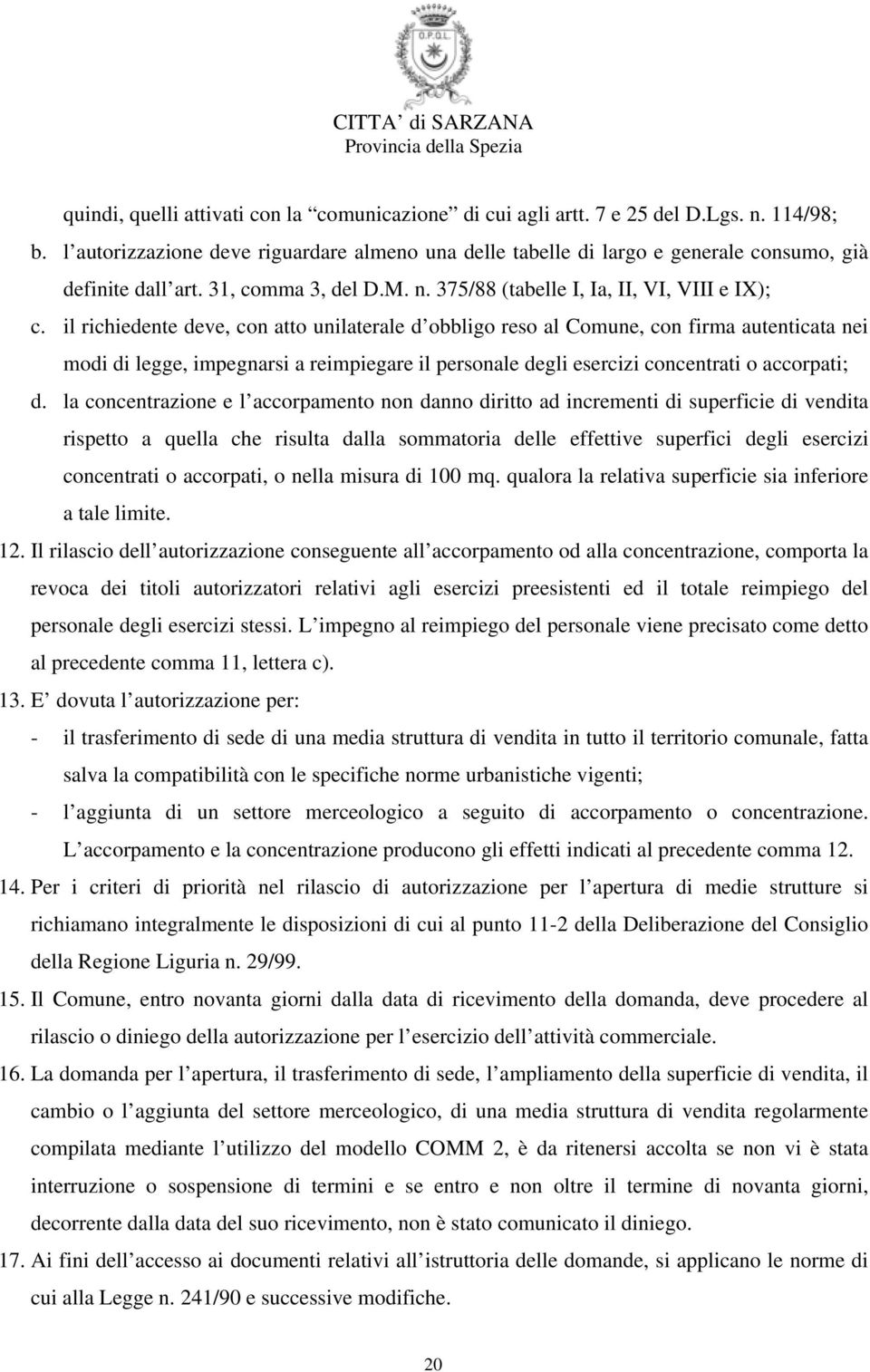 il richiedente deve, con atto unilaterale d obbligo reso al Comune, con firma autenticata nei modi di legge, impegnarsi a reimpiegare il personale degli esercizi concentrati o accorpati; d.