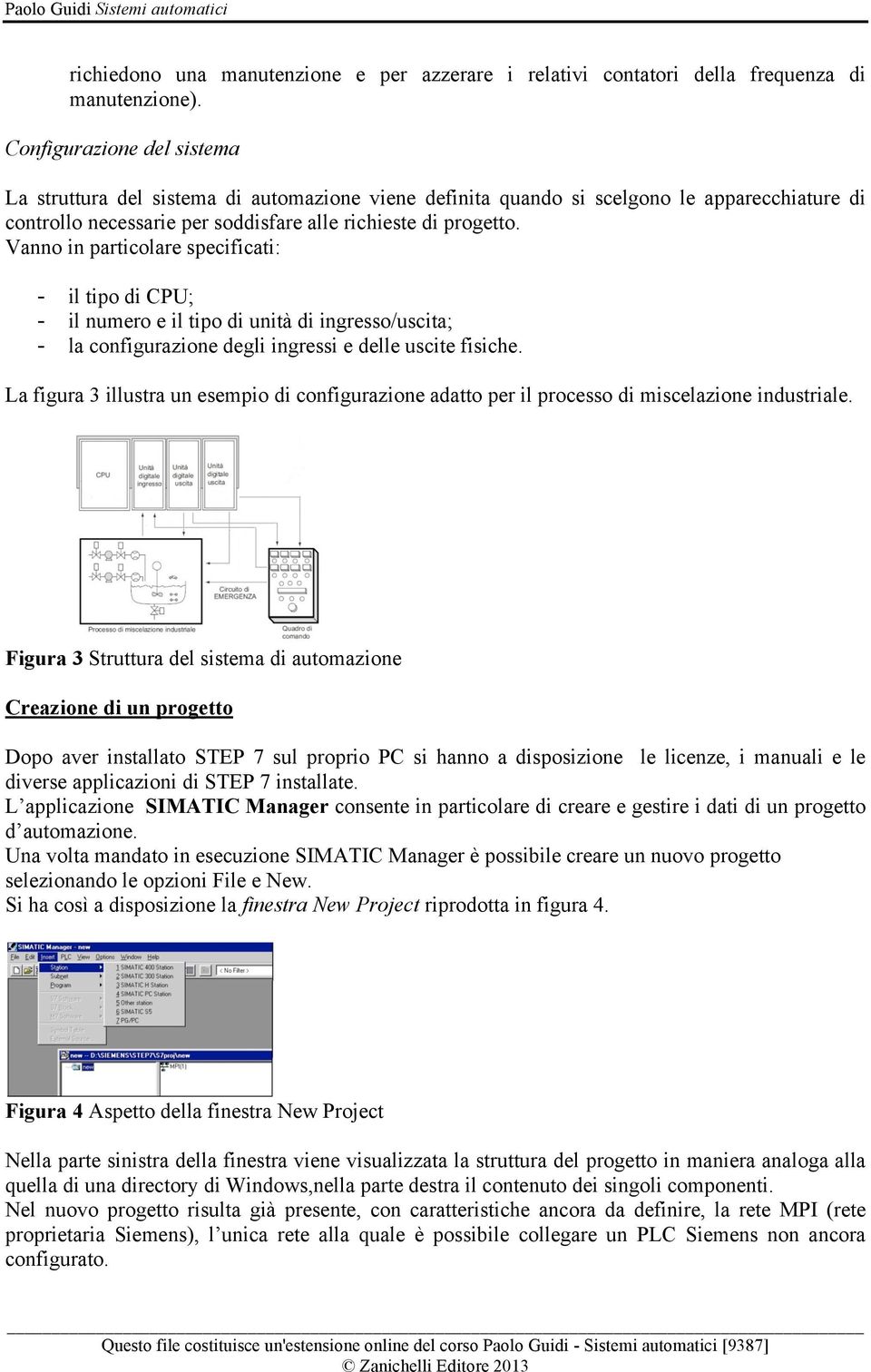 Vanno in particolare specificati: - il tipo di CPU; - il numero e il tipo di unità di ingresso/uscita; - la configurazione degli ingressi e delle uscite fisiche.