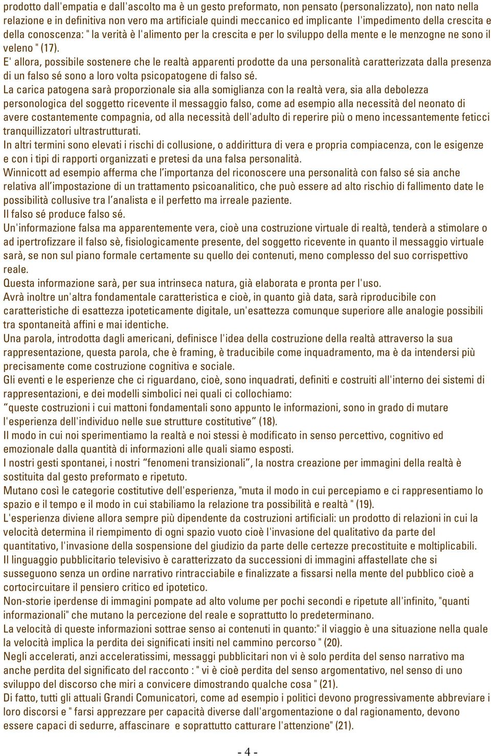 E' allora, possibile sostenere che le realtà apparenti prodotte da una personalità caratterizzata dalla presenza di un falso sé sono a loro volta psicopatogene di falso sé.