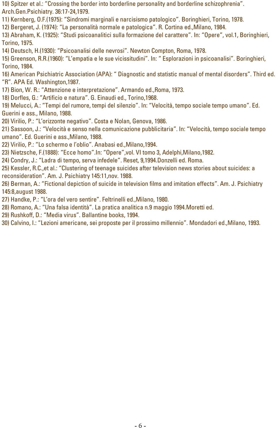 (1925): Studi psicoanalitici sulla formazione del carattere. In: Opere, vol.1, Boringhieri, Torino, 1975. 14) Deutsch, H.(1930): Psicoanalisi delle nevrosi. Newton Compton, Roma, 1978.