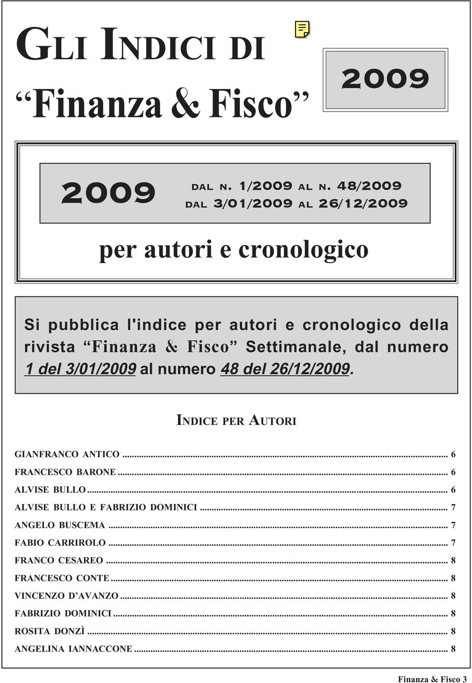 Settimanale, dal numero 1 del 3/01/2009 al numero 48 del 26/12/2009. INDICE PER AUTORI GIANFRANCO ANTICO... 6 FRANCESCO BARONE... 6 ALVISE BULLO.