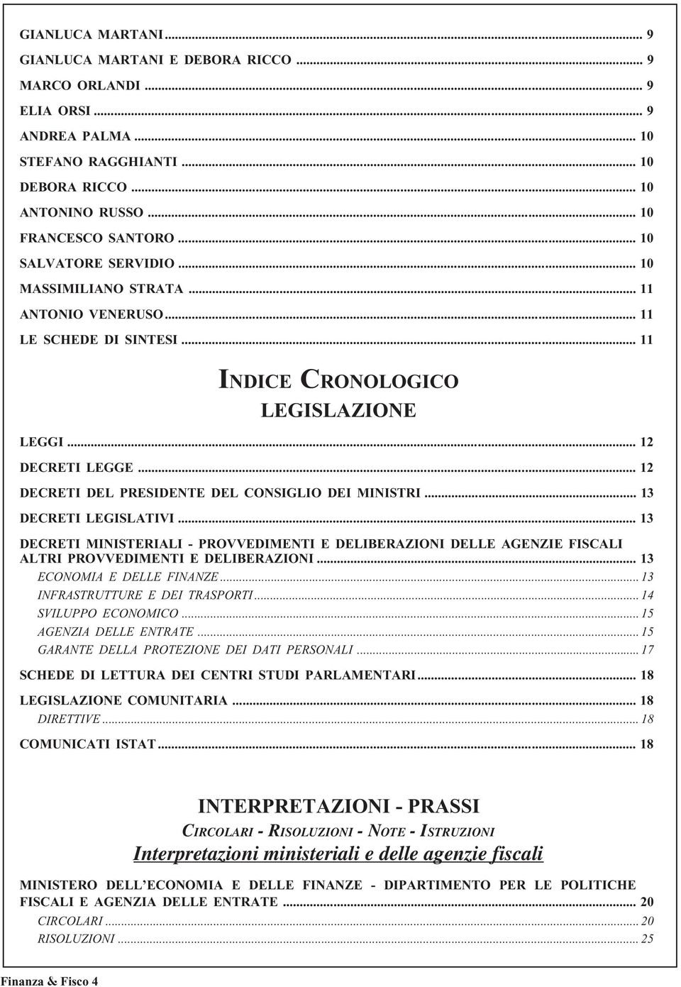 .. 12 DECRETI DEL PRESIDENTE DEL CONSIGLIO DEI MINISTRI... 13 DECRETI LEGISLATIVI... 13 DECRETI MINISTERIALI - PROVVEDIMENTI E DELIBERAZIONI DELLE AGENZIE FISCALI ALTRI PROVVEDIMENTI E DELIBERAZIONI.