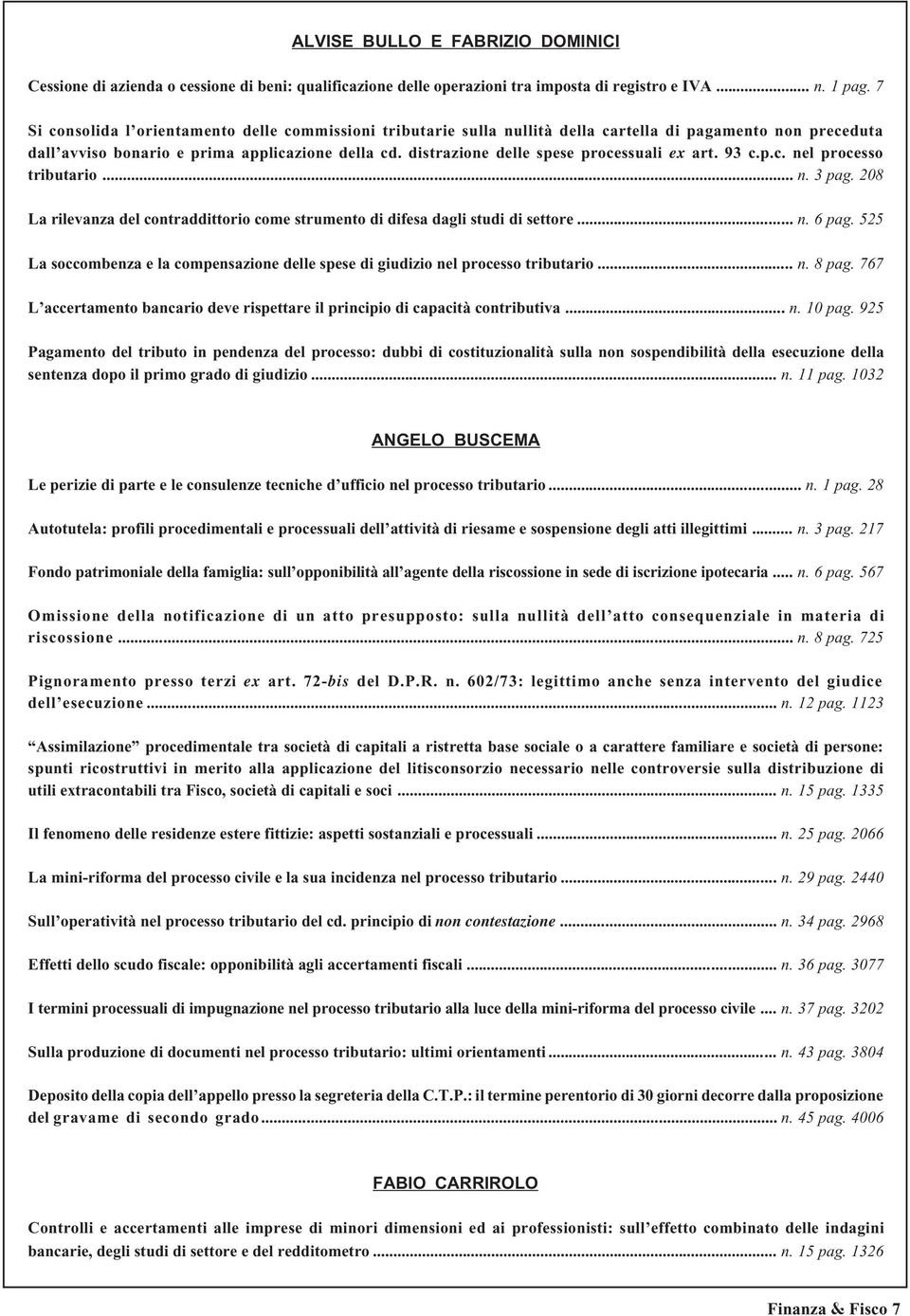 distrazione delle spese processuali ex art. 93 c.p.c. nel processo tributario... n. 3 pag. 208 La rilevanza del contraddittorio come strumento di difesa dagli studi di settore... n. 6 pag.