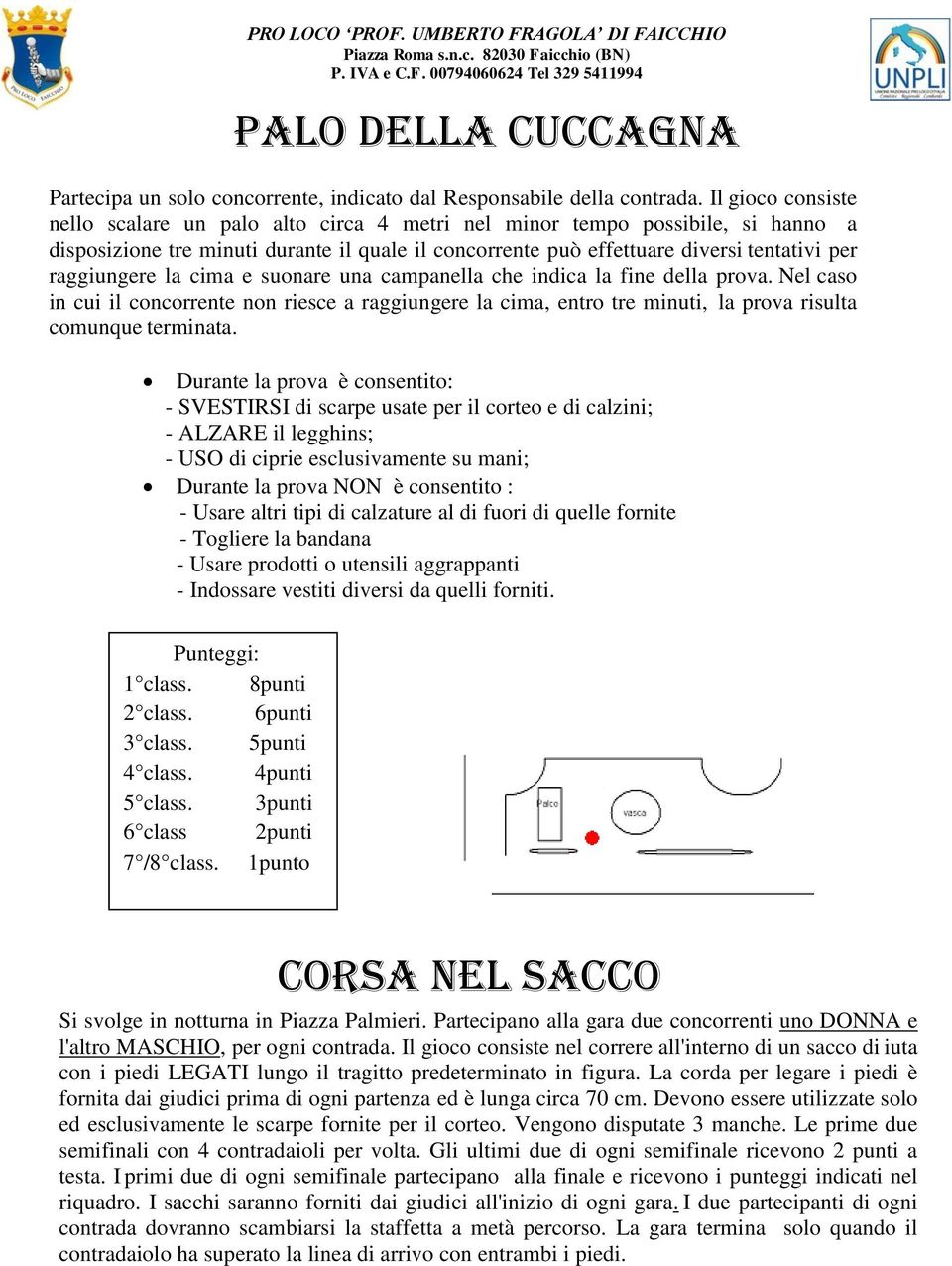 raggiungere la cima e suonare una campanella che indica la fine della prova. Nel caso in cui il concorrente non riesce a raggiungere la cima, entro tre minuti, la prova risulta comunque terminata.