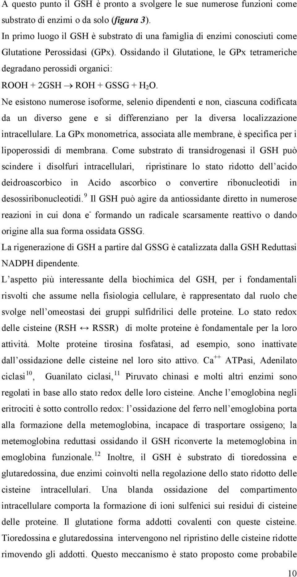 Ossidando il Glutatione, le GPx tetrameriche degradano perossidi organici: ROOH + 2GSH ROH + GSSG + H 2 O.