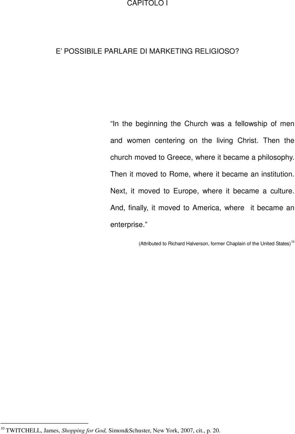 Then the church moved to Greece, where it became a philosophy. Then it moved to Rome, where it became an institution.