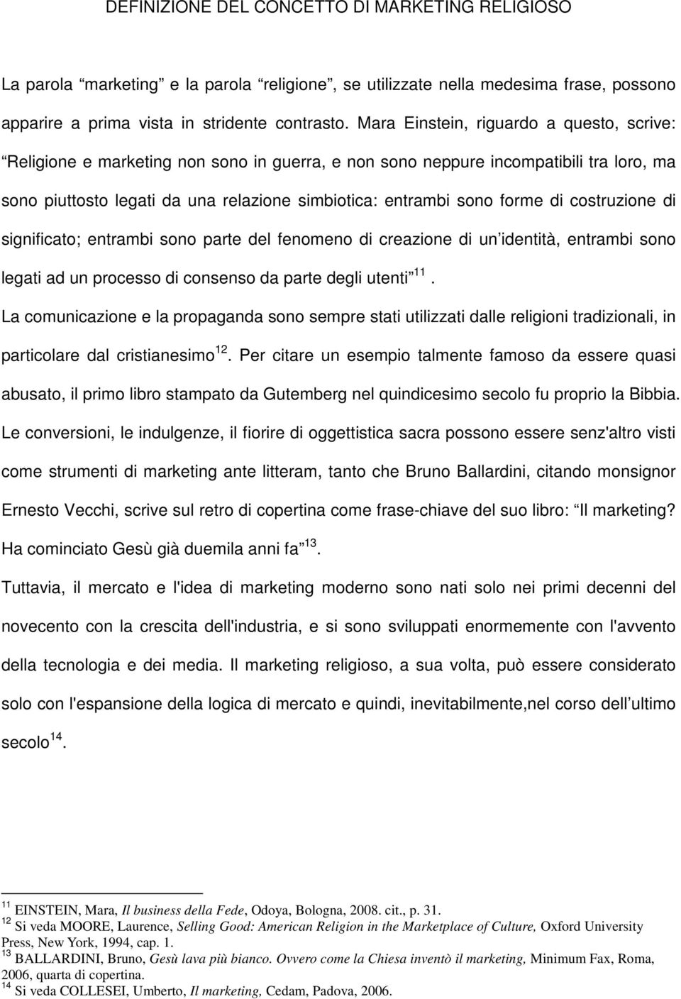 forme di costruzione di significato; entrambi sono parte del fenomeno di creazione di un identità, entrambi sono legati ad un processo di consenso da parte degli utenti 11.