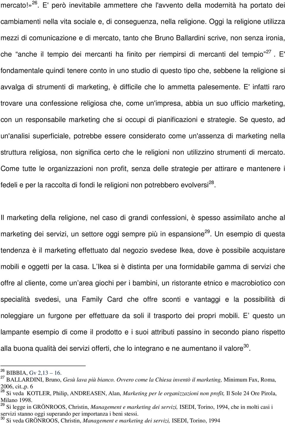 E' fondamentale quindi tenere conto in uno studio di questo tipo che, sebbene la religione si avvalga di strumenti di marketing, è difficile che lo ammetta palesemente.