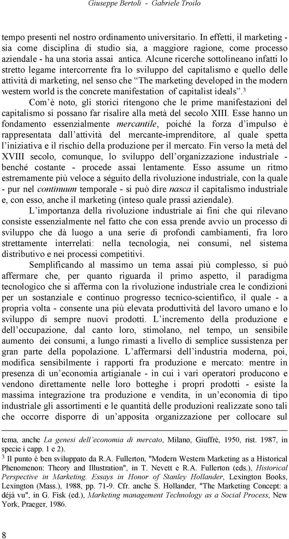 Alcune ricerche sottolineano infatti lo stretto legame intercorrente fra lo sviluppo del capitalismo e quello delle attività di marketing, nel senso che The marketing developed in the modern western