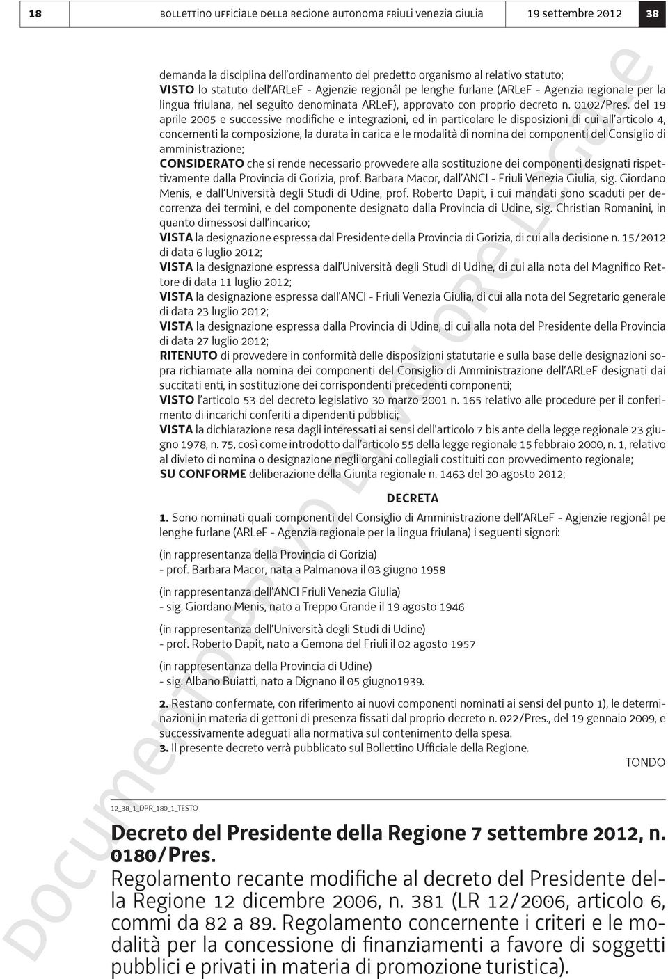 del 19 aprile 2005 e successive modifiche e integrazioni, ed in particolare le disposizioni di cui all articolo 4, concernenti la composizione, la durata in carica e le modalità di nomina dei