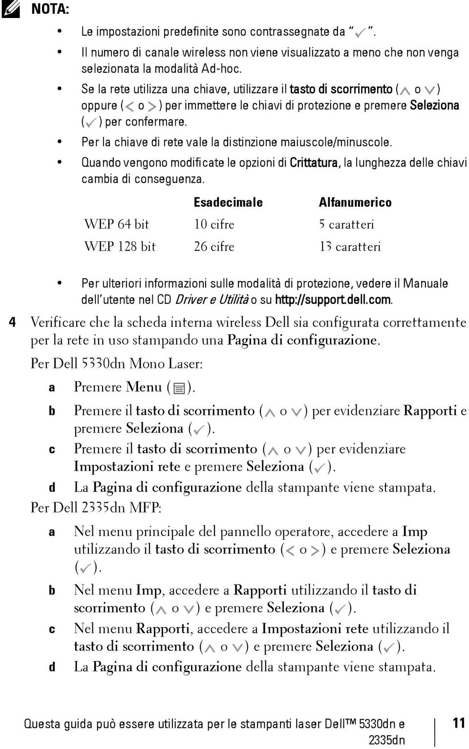 Per la chiave di rete vale la distinzione maiuscole/minuscole. Quando vengono modificate le opzioni di Crittatura, la lunghezza delle chiavi cambia di conseguenza.