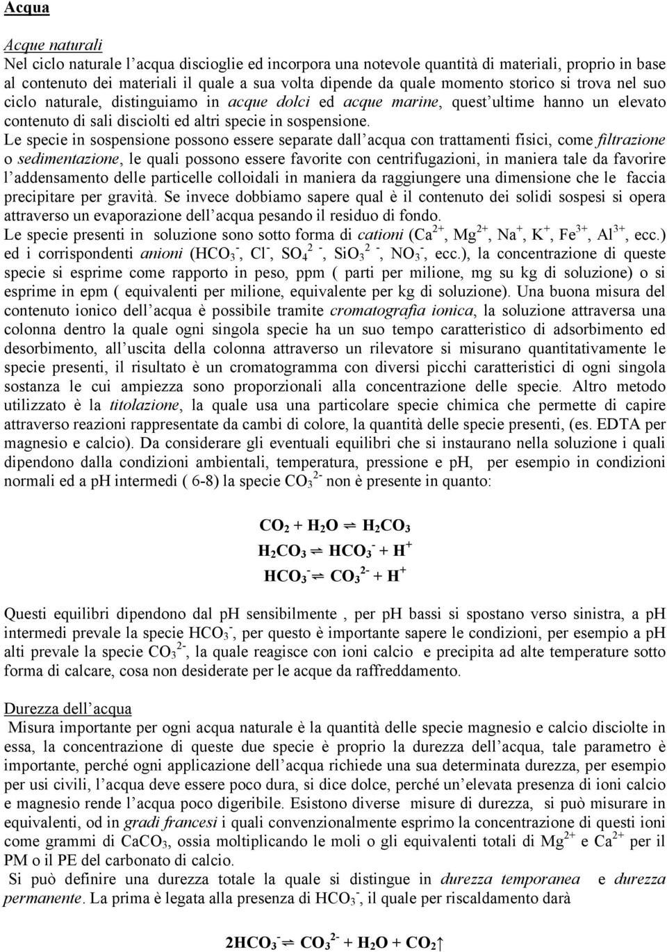 Le specie in sospensione possono essere separate dall acqua con trattamenti fisici, come filtrazione o sedimentazione, le quali possono essere favorite con centrifugazioni, in maniera tale da