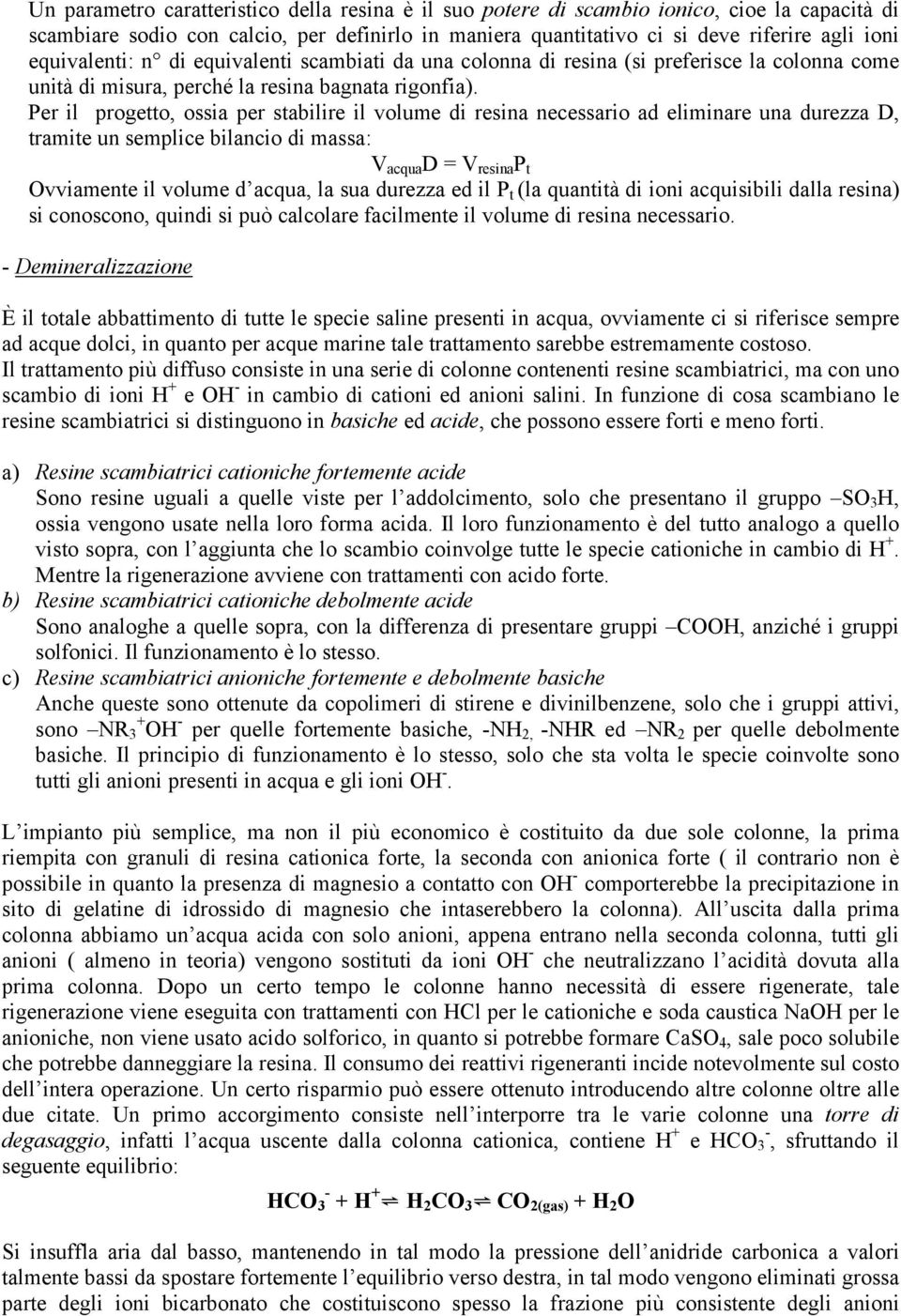 Per il progetto, ossia per stabilire il volume di resina necessario ad eliminare una durezza D, tramite un semplice bilancio di massa: V acqua D = V resina P t Ovviamente il volume d acqua, la sua