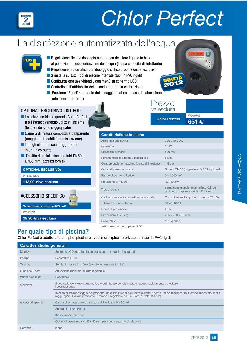 piscine interrate (tubi in PVC rigidi) Configurazione user-friendy con menù su schermo LCD Controo de'affidabiità dea sonda durante a caibrazione Funzione "Boost": aumento de dosaggio di coro in caso