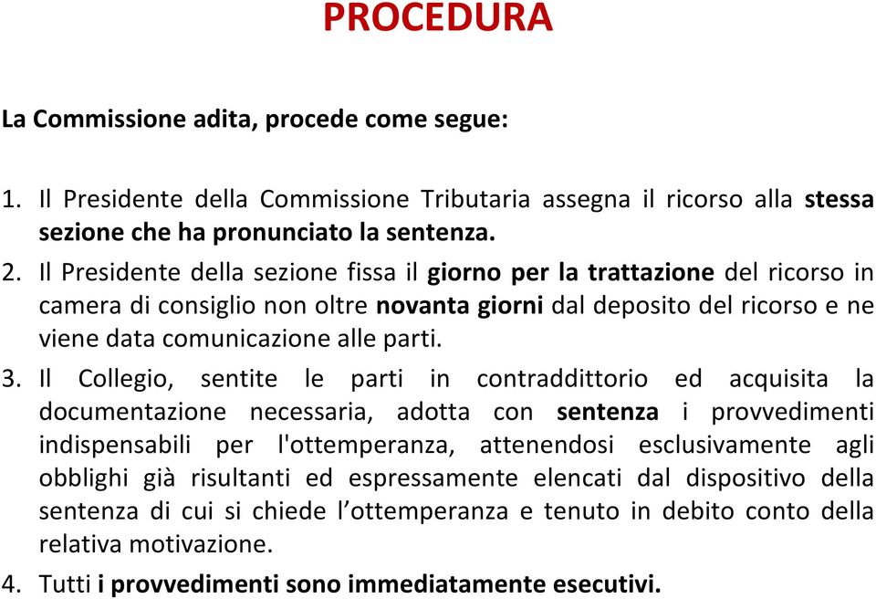 Il Collegio, sentite le parti in contraddittorio ed acquisita la documentazione necessaria, adotta con sentenza i provvedimenti indispensabili per l'ottemperanza, attenendosi esclusivamente agli