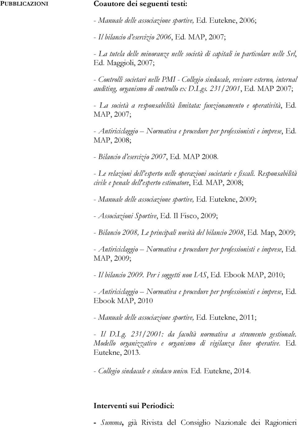 Maggioli, 2007; - Controlli societari nelle PMI - Collegio sindacale, revisore esterno, internal auditing, organismo di controllo ex D.Lgs. 231/2001, Ed.