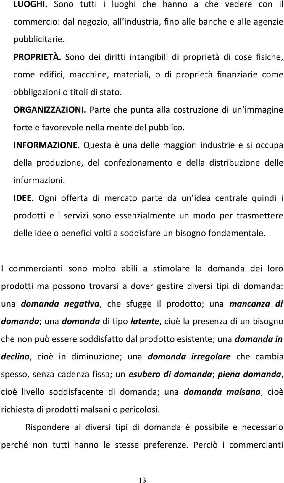 Parte che punta alla costruzione di un immagine forte e favorevole nella mente del pubblico. INFORMAZIONE.