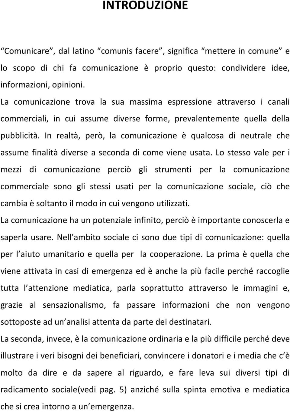 In realtà, però, la comunicazione è qualcosa di neutrale che assume finalità diverse a seconda di come viene usata.