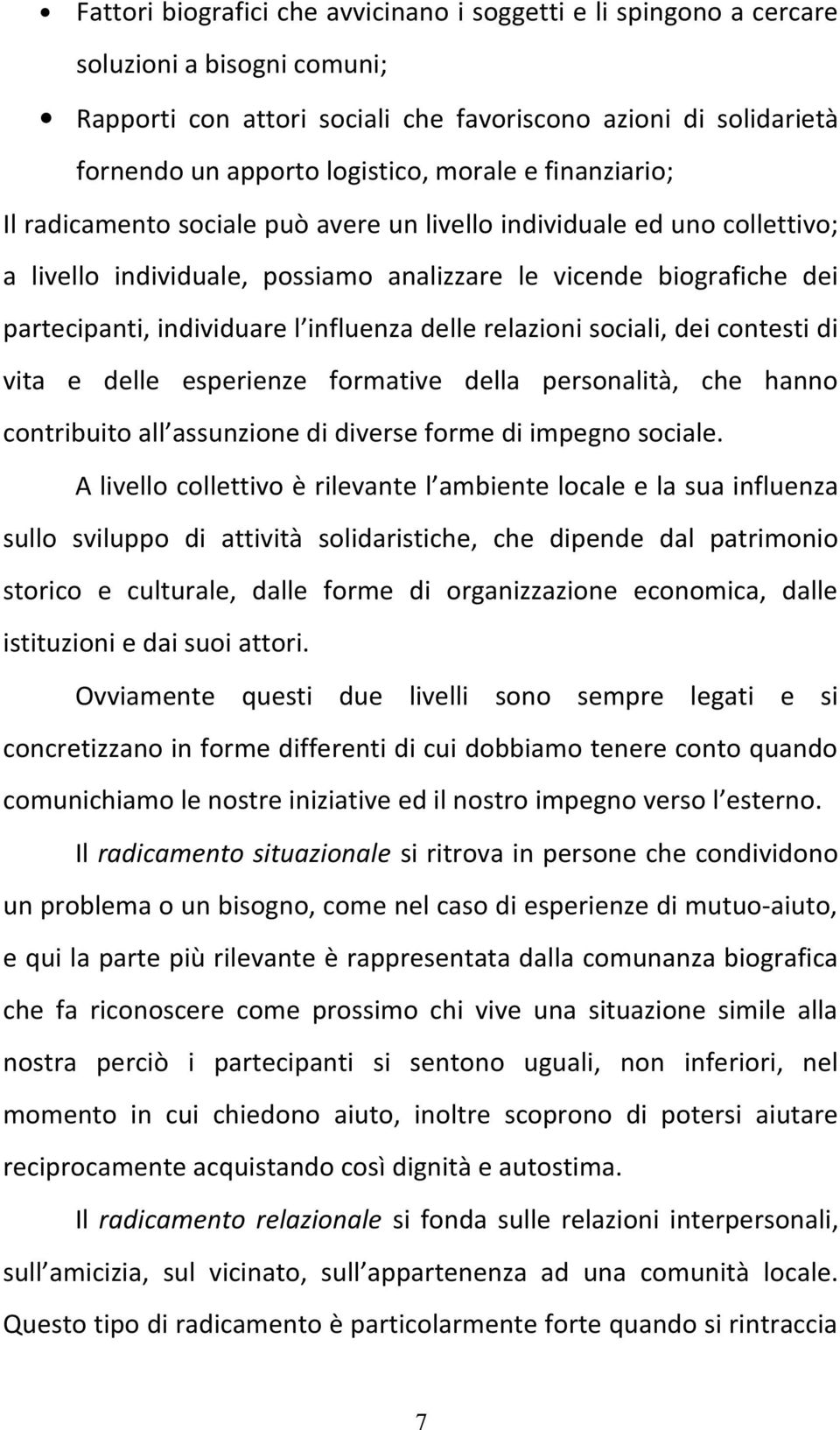 influenza delle relazioni sociali, dei contesti di vita e delle esperienze formative della personalità, che hanno contribuito all assunzione di diverse forme di impegno sociale.