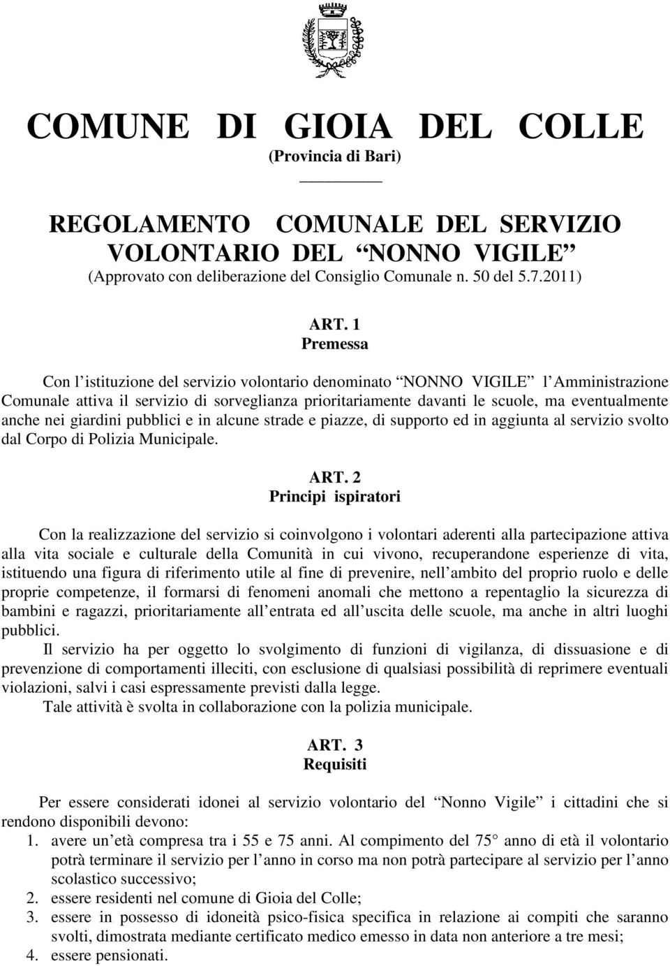 nei giardini pubblici e in alcune strade e piazze, di supporto ed in aggiunta al servizio svolto dal Corpo di Polizia Municipale. ART.