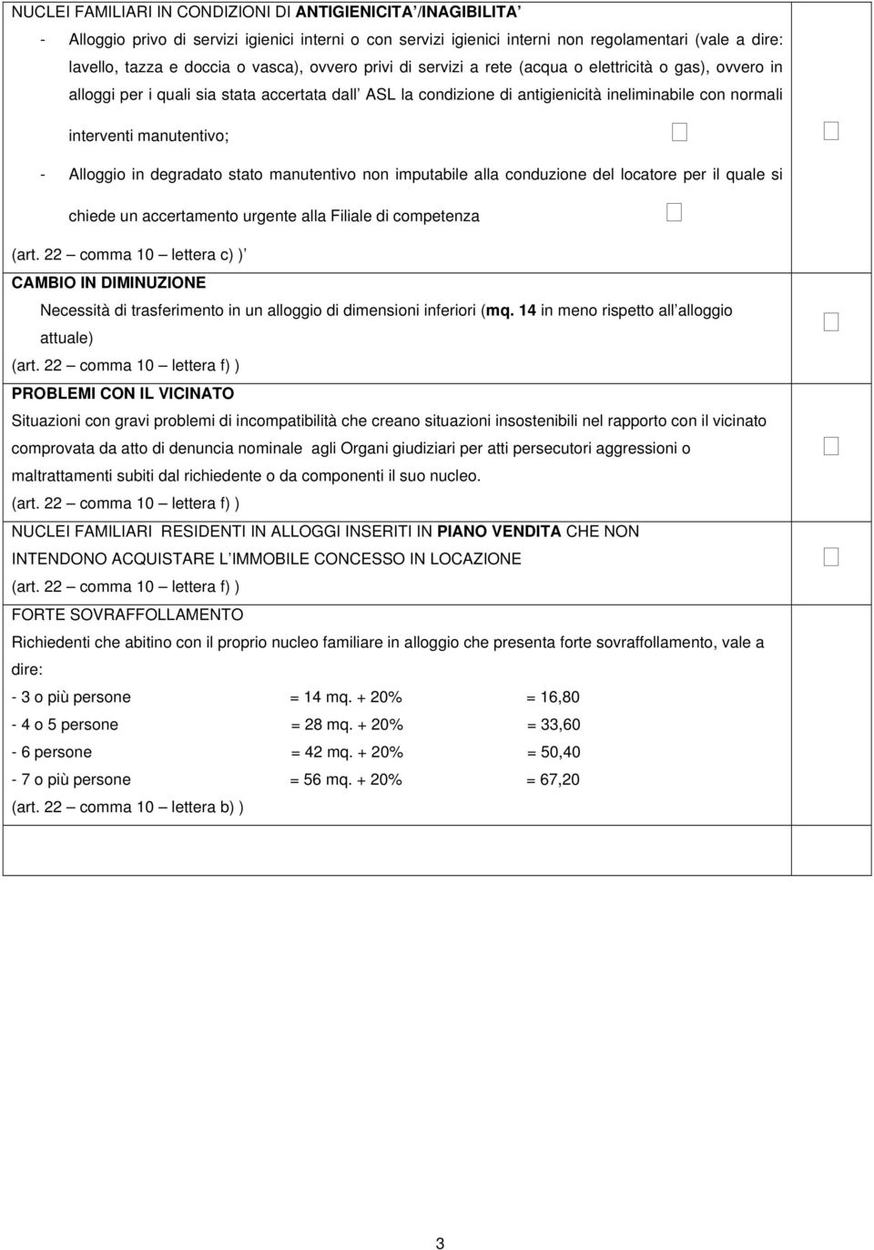 manutentivo; - Alloggio in degradato stato manutentivo non imputabile alla conduzione del locatore per il quale si chiede un accertamento urgente alla Filiale di competenza (art.