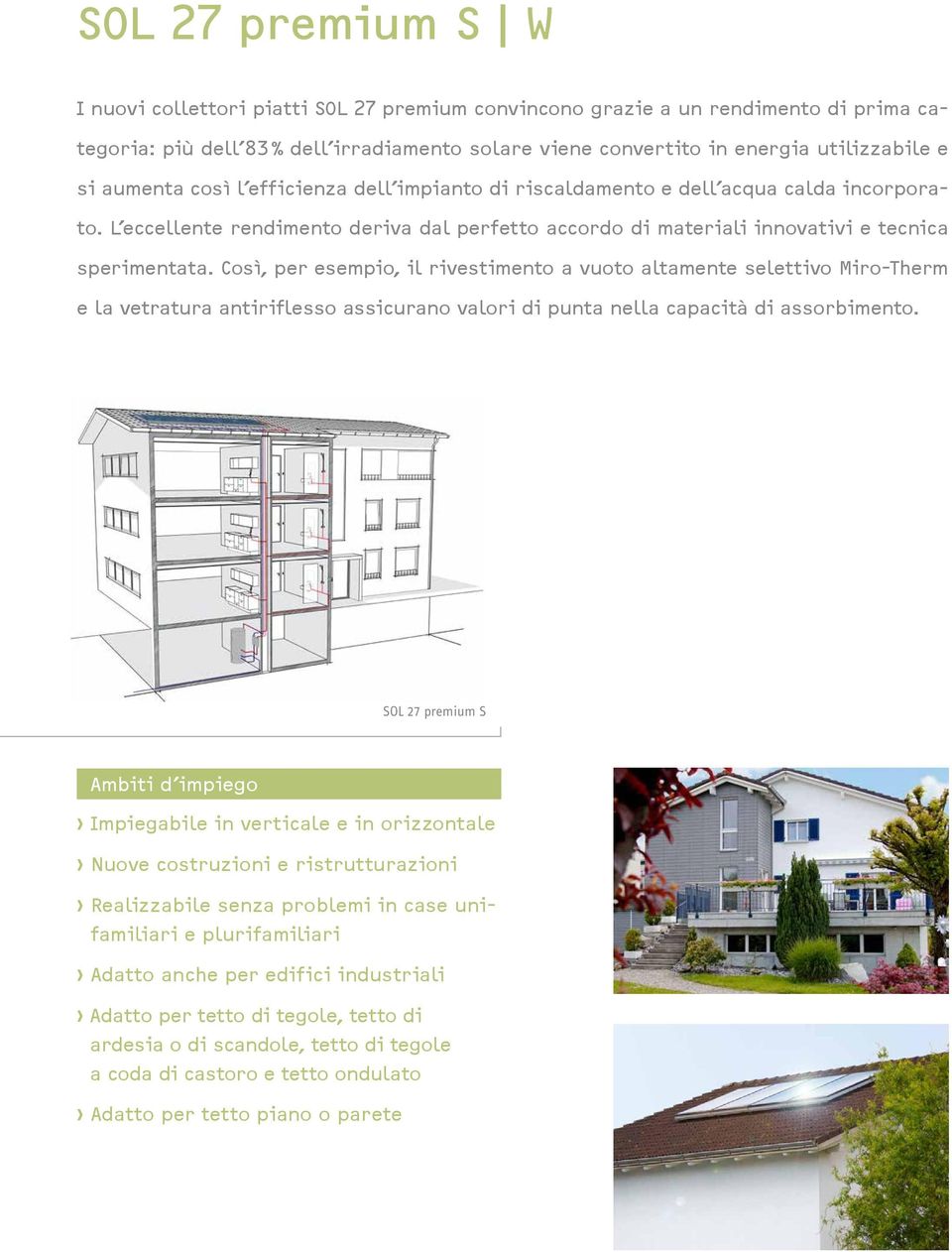 Così, per esempio, il rivestimento a vuoto altamente selettivo Miro-Therm e la vetratura antiriflesso assicurano valori di punta nella capacità di assorbimento.