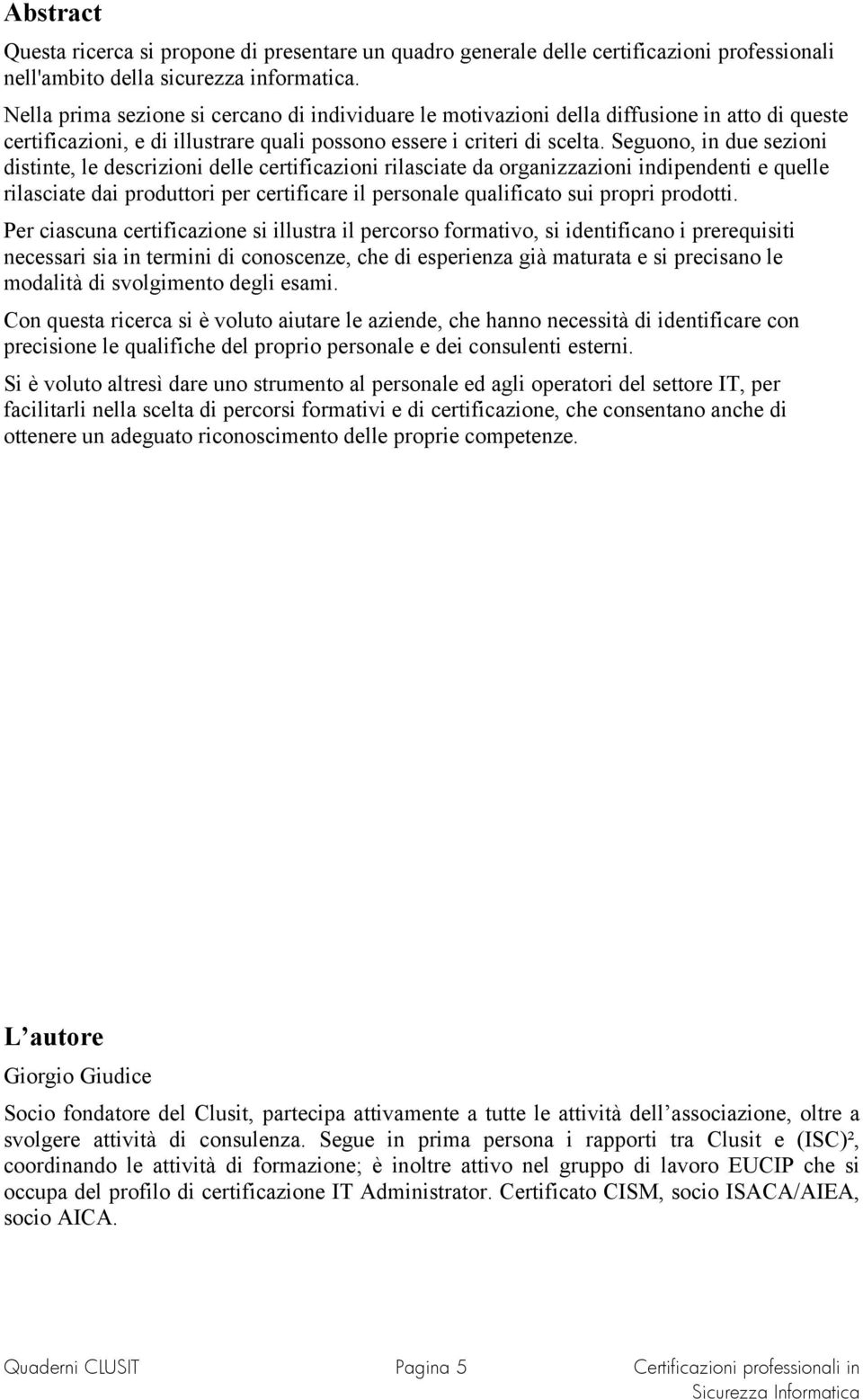 Seguono, in due sezioni distinte, le descrizioni delle certificazioni rilasciate da organizzazioni indipendenti e quelle rilasciate dai produttori per certificare il personale qualificato sui propri