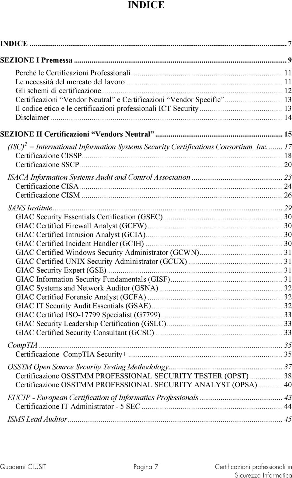 .. 14 SEZIONE II Certificazioni Vendors Neutral... 15 (ISC) 2 = International Information Systems Security Certifications Consortium, Inc.... 17 Certificazione CISSP... 18 Certificazione SSCP.